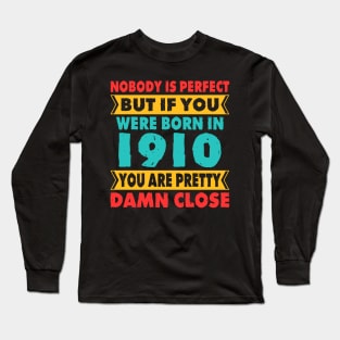 Nobody Is Perfect But If You Were Born In 1910 You're Pretty Damn Close Birthday Sticker T Shirt Mug Poster Wall Art Gift Ideas Birthday Gift Birthday Background Long Sleeve T-Shirt